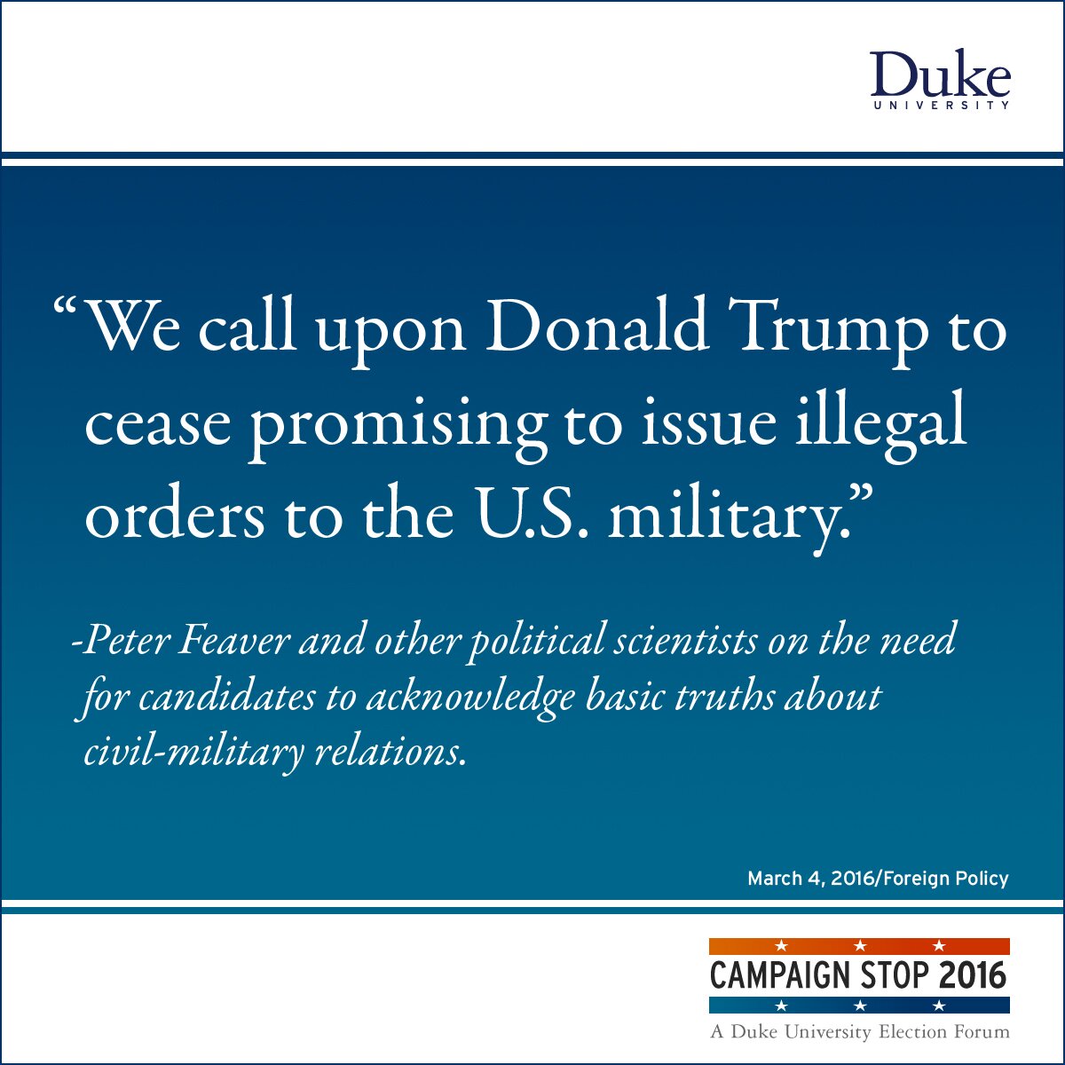 “We call upon Donald Trump to cease promising to issue illegal orders to the U.S. military.” -Peter Feaver and other political scientists on the need for candidates to acknowledge basic truths about civil-military relations.