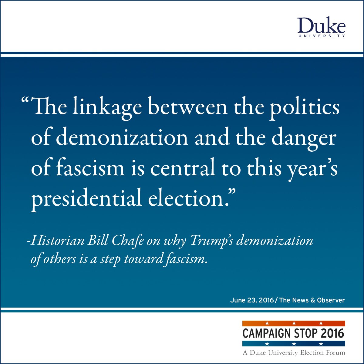 “The linkage between the politics of demonization and the danger of fascism is central to this year’s presidential election.” -Historian Bill Chafe on why Trump’s demonization of others is a step toward fascism.