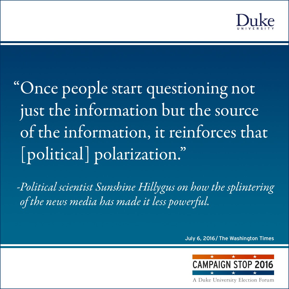 “Once people start questioning not just the information but the source of the information, it reinforces that [political] polarization.” -Political scientist Sunshine Hillygus on how the splintering of the news media has made it less powerful.