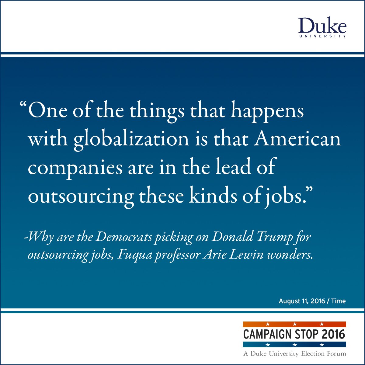 “One of the things that happens with globalization is that American companies are in the lead of outsourcing these kinds of jobs.” -Why are the Democrats picking on Donald Trump for outsourcing jobs, Fuqua professor Arie Lewin wonders.