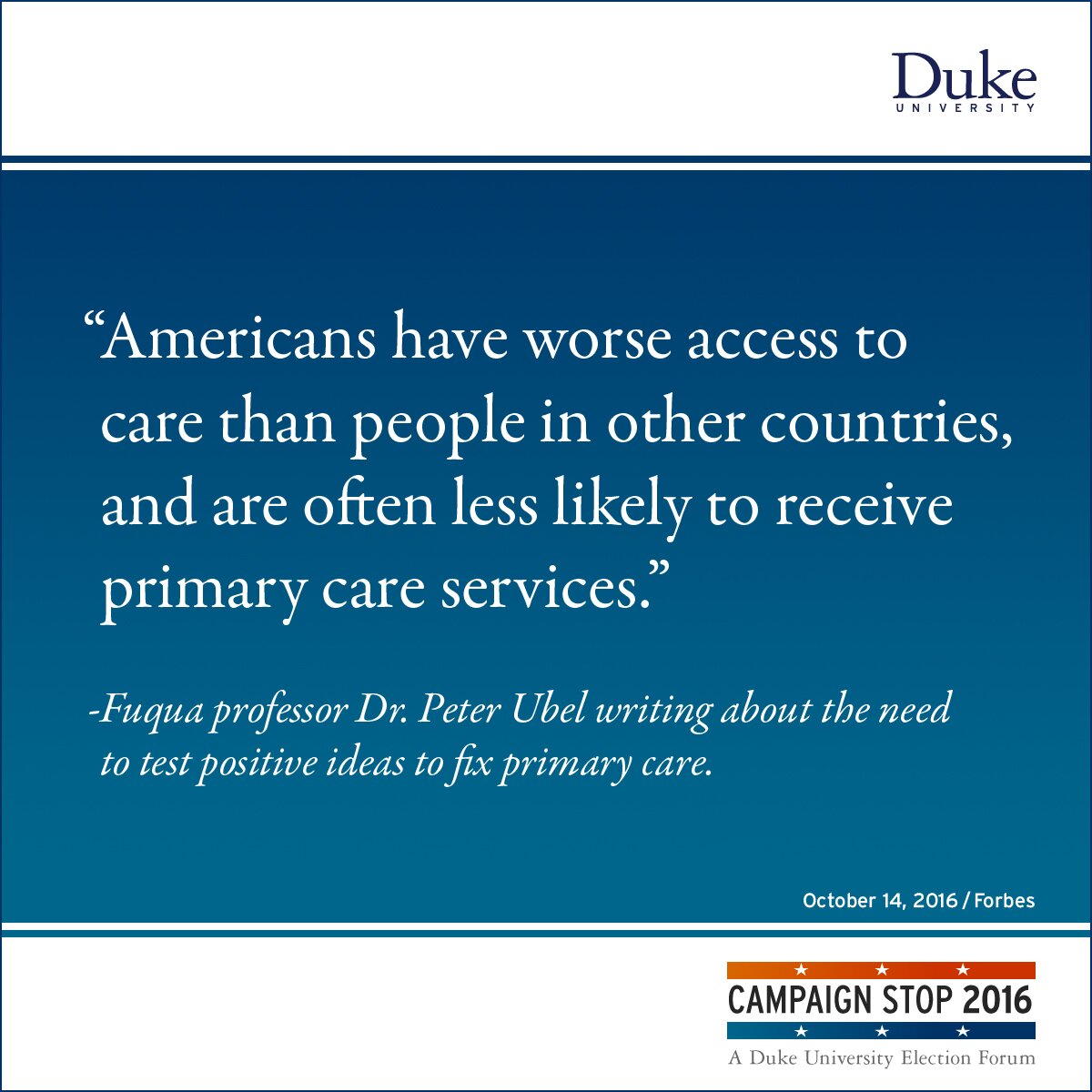 “Americans have worse access to care than people in other countries, and are often less likely to receive primary care services.” -Fuqua professor Dr. Peter Ubel writing about the need to test positive ideas to fix primary care.