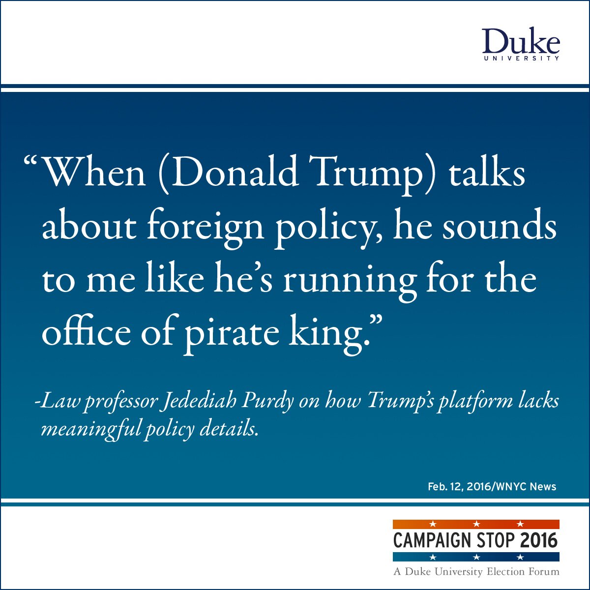 “When (Donald Trump) talks about foreign policy, he sounds to me like he’s running for the office of pirate king.” - Law professor Jedediah Purdy on how Trump’s platform lacks meaningful policy details.