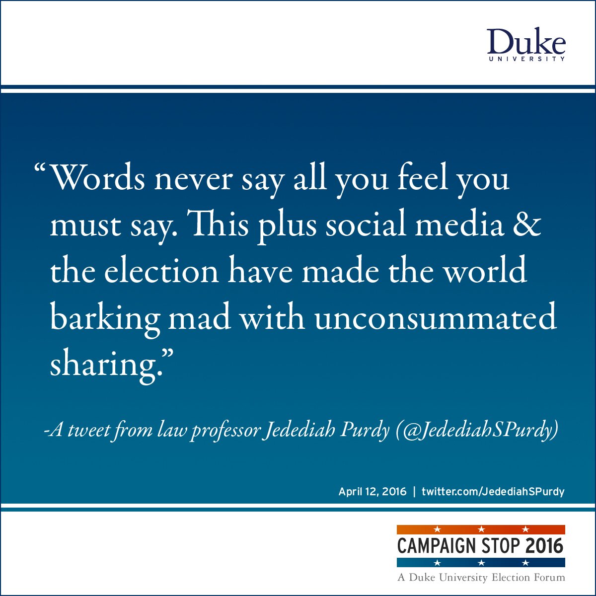 “Words never say all you feel you must say. This plus social media & the election have made the world barking mad with unconsummated sharing.” -A tweet from law professor Jedediah Purdy (@JedediahSPurdy)