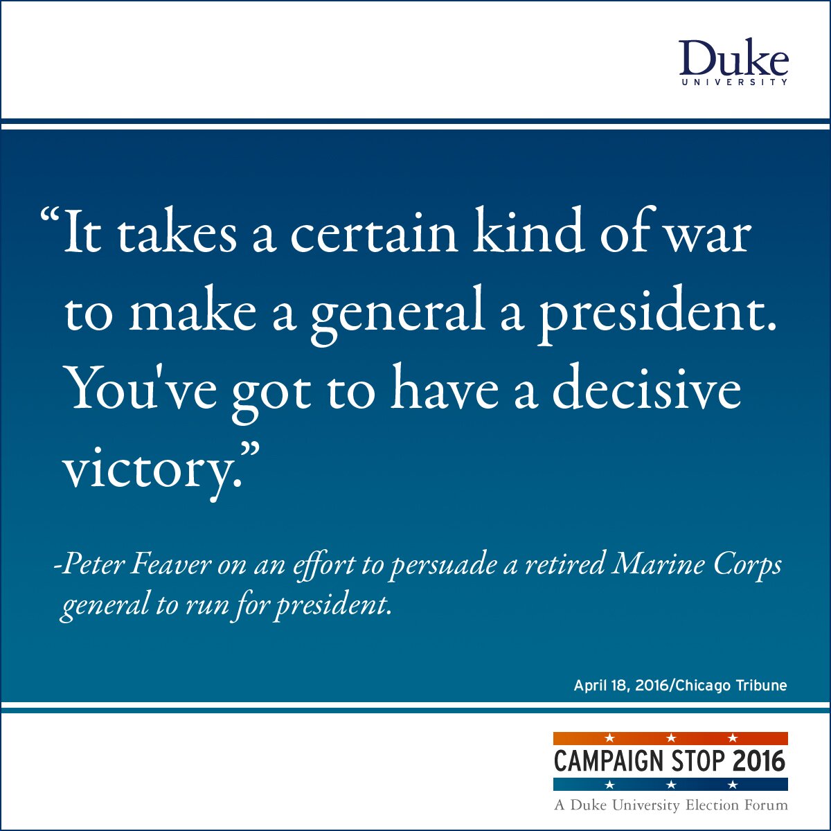“It takes a certain kind of war to make a general a president. You