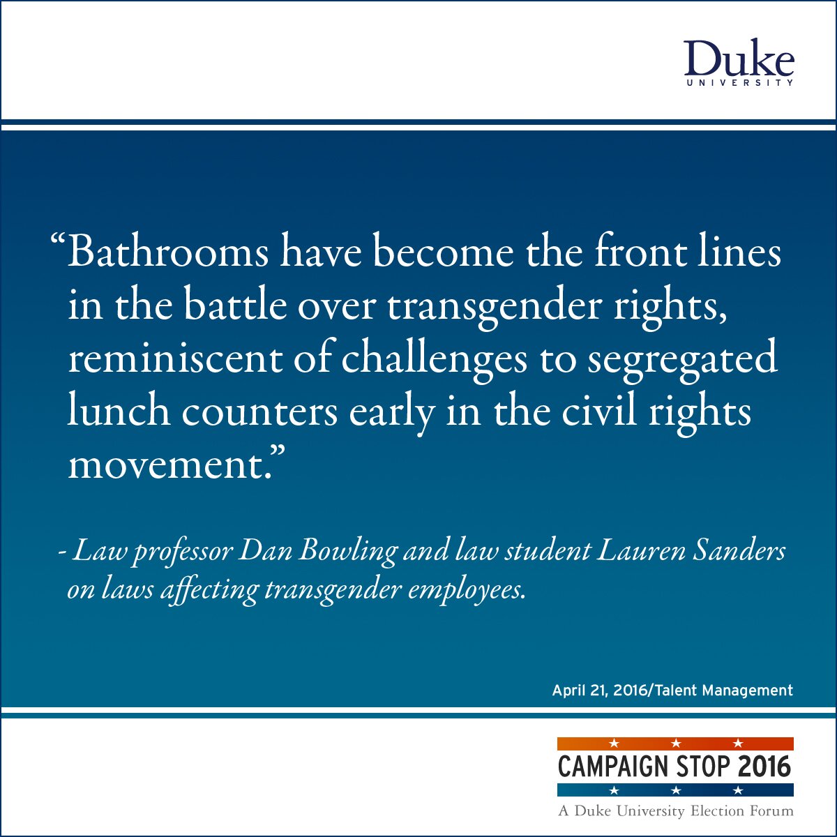 “Bathrooms have become the front lines in the battle over transgender rights, reminiscent of challenges to segregated lunch counters early in the civil rights movement.” - Law professor Dan Bowling and law student Lauren Sanders on laws affecting transgender employees.