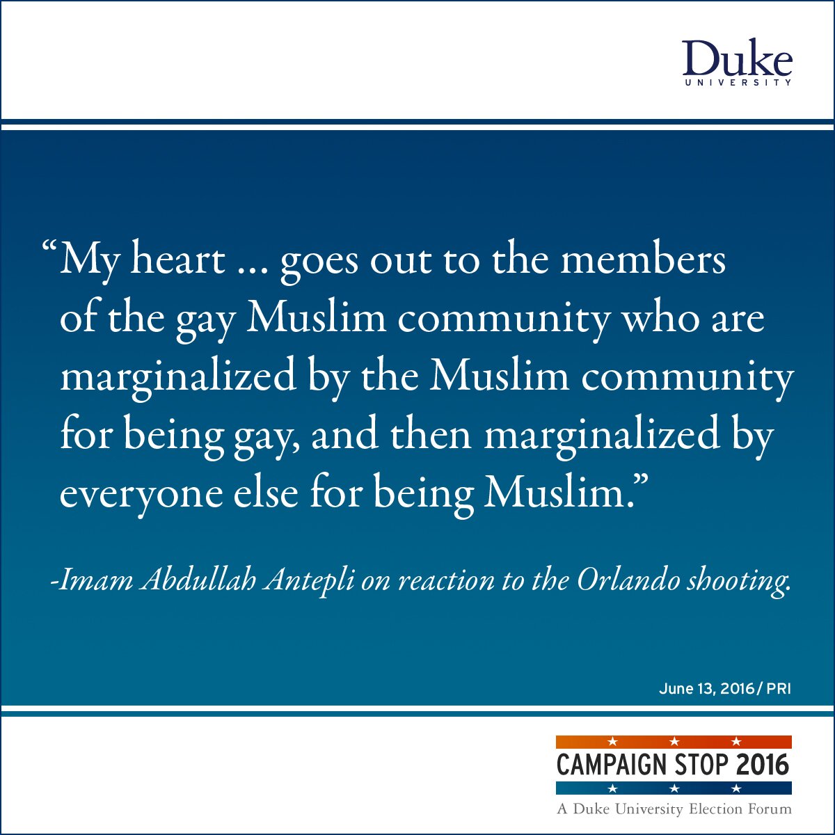 “My heart … goes out to the members of the gay Muslim community who are marginalized by the Muslim community for being gay, and then marginalized by everyone else for being Muslim.” -Imam Abdullah Antepli on reaction to the Orlando shooting.