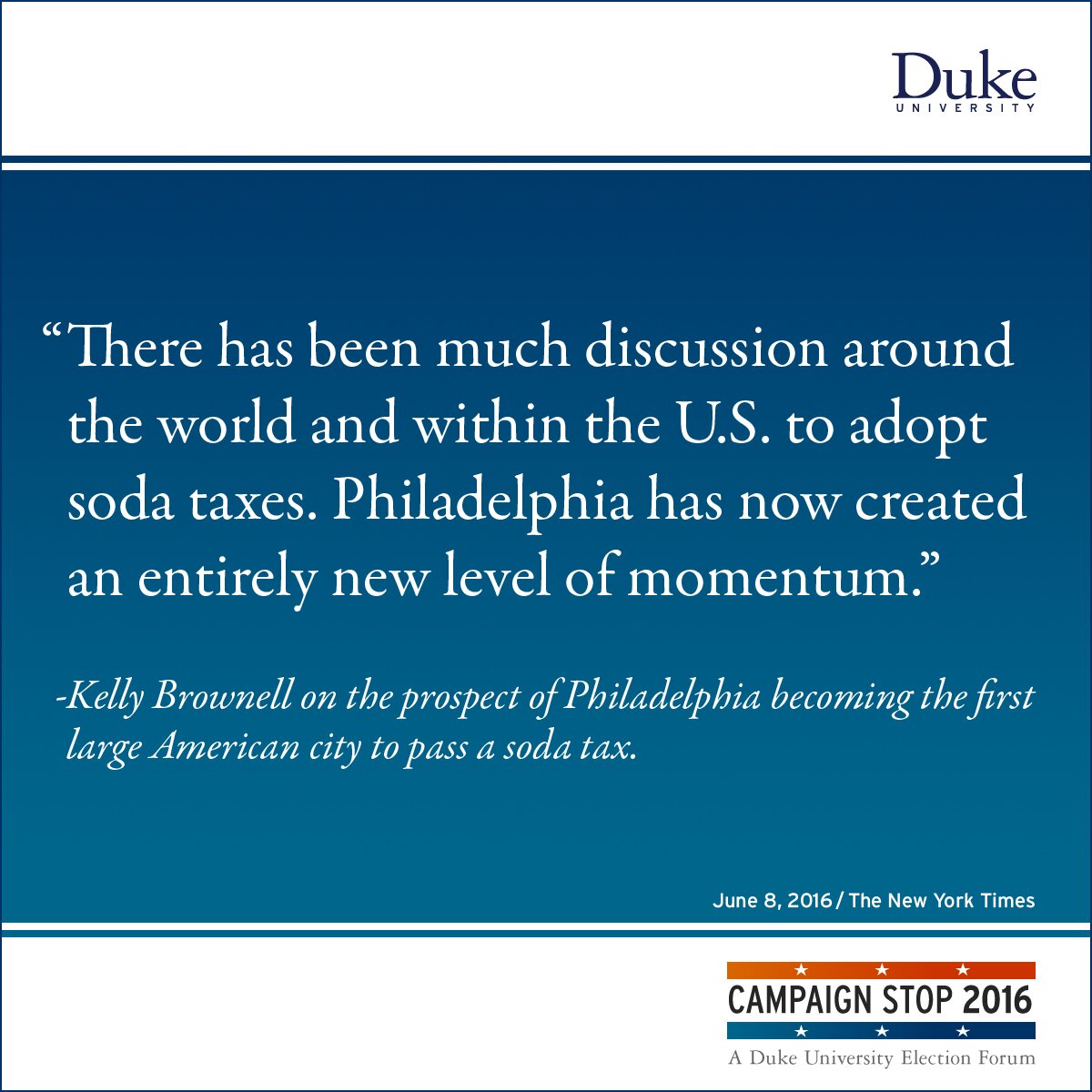 “There has been much discussion around the world and within the U.S. to adopt soda taxes. Philadelphia has now created an entirely new level of momentum.” -Kelly Brownell on the prospect of Philadelphia becoming the first large American city to pass a soda tax.