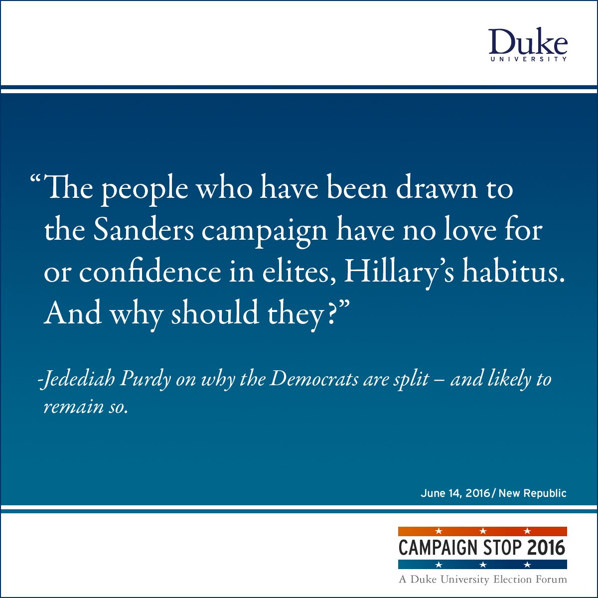 “The people who have been drawn to the Sanders campaign have no love for or confidence in elites, Hillary’s habitus. And why should they?” -Jedediah Purdy on why the Democrats are split – and likely to remain so.