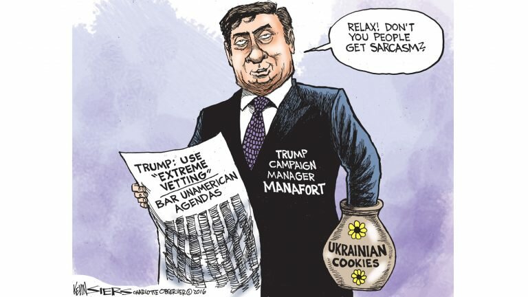 Cartoon depicts Trump campaign manager, Paul Manafort, with his hand in a cookie jar labeled “Ukrainian Cookies”. He’s holding a newspaper with the headline “Trump: Use ‘extreme vetting’ - Bar unamerican agendas”. He is saying “Relax! Don’t you people get sarcasm?”