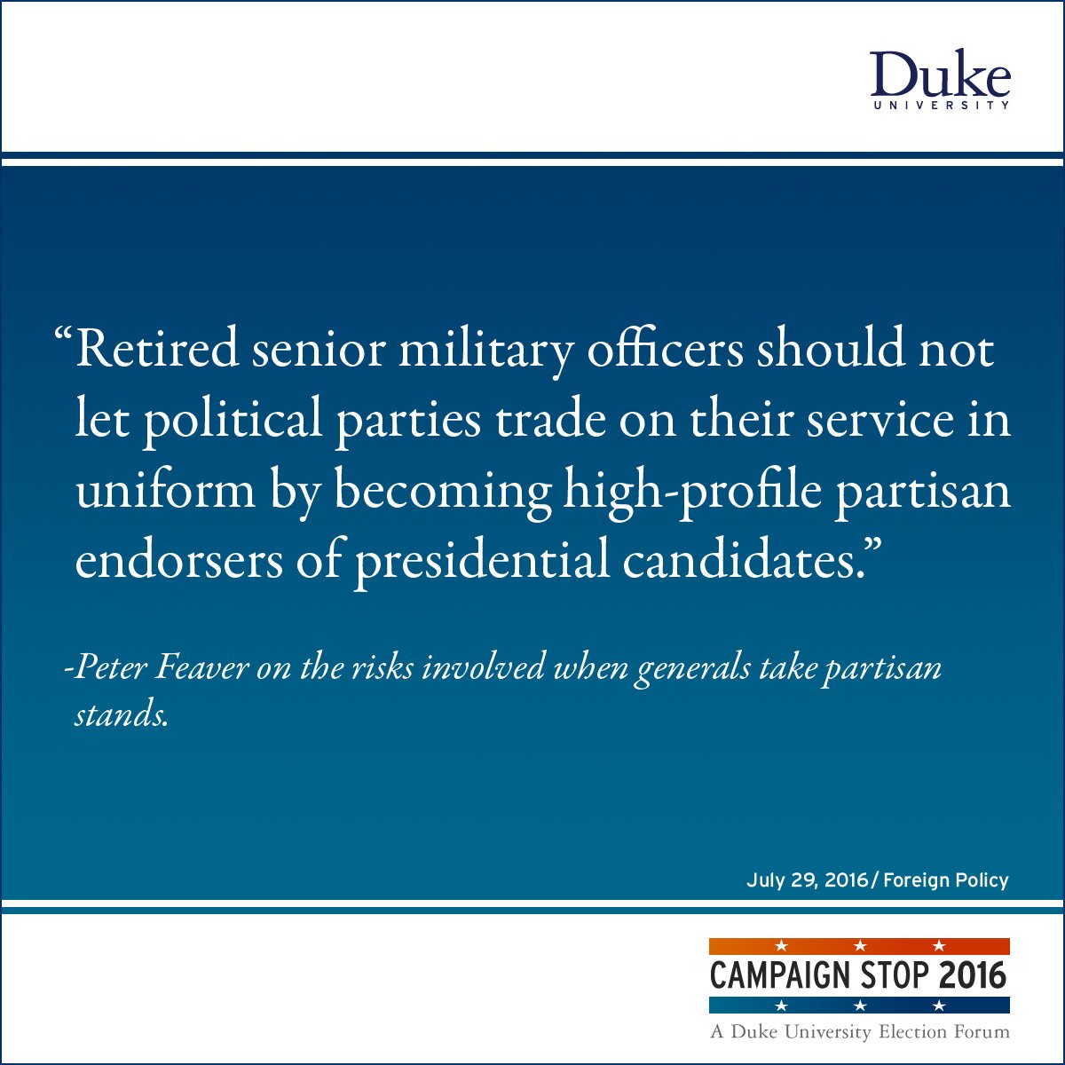 “Retired senior military officers should not let political parties trade on their service in uniform by becoming high-profile partisan endorsers of presidential candidates.” -Peter Feaver on the risks involved when generals take partisan stands.