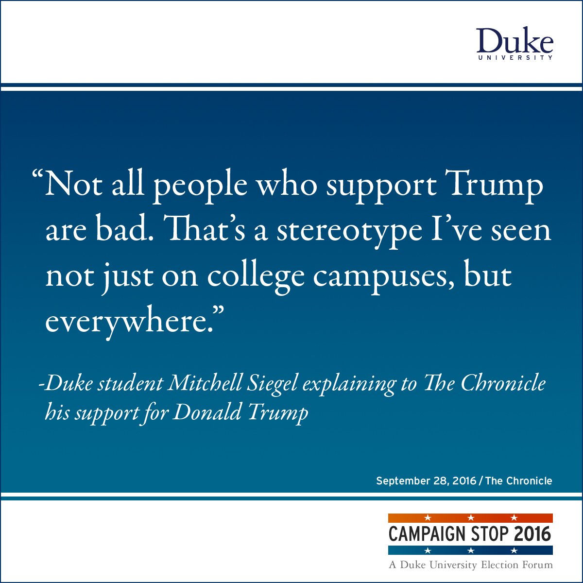 “Not all people who support Trump are bad. That’s a stereotype I’ve seen not just on college campuses, but everywhere.” -Duke student Mitchell Siegel explaining to The Chronicle his support for Donald Trump
