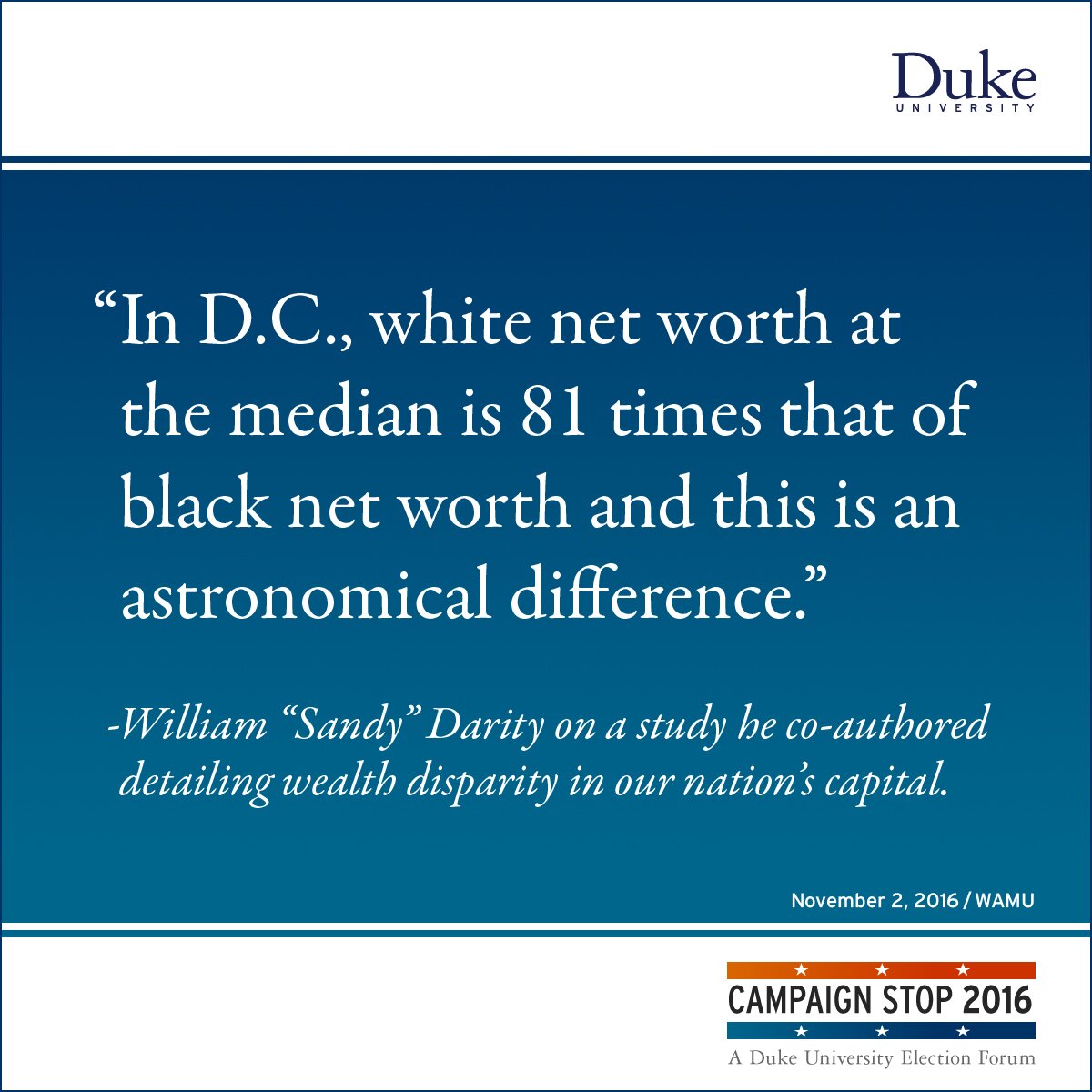 “In D.C., white net worth at the median is 81 times that of black net worth and this is an astronomical difference.” -William “Sandy” Darity on a study he co-authored detailing wealth disparity in our nation’s capital.